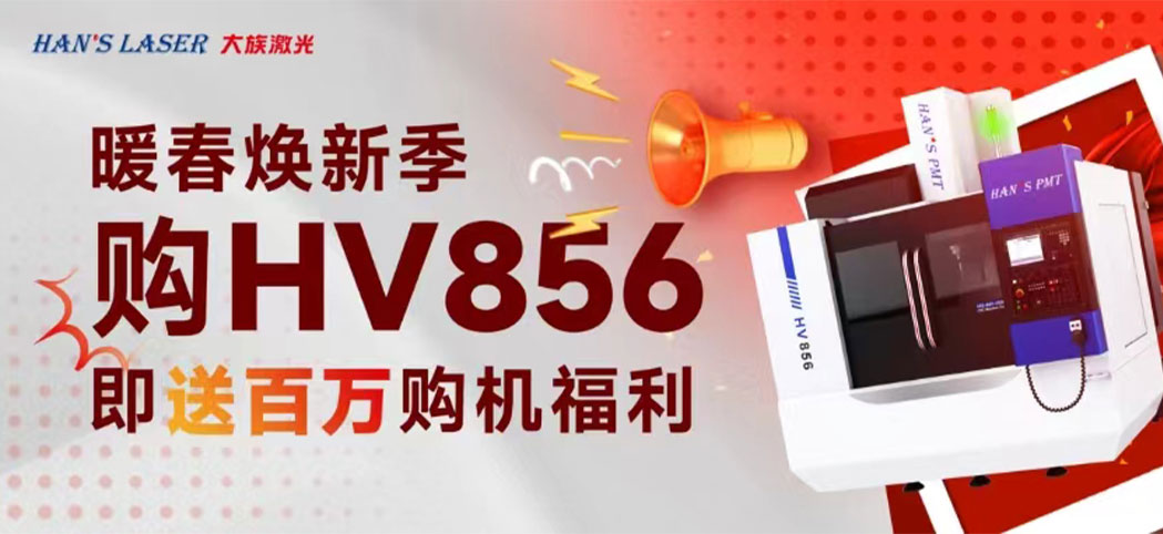 暖春煥新季丨大族機床百萬煥新幸運禮、豪華購機禮等你來領！